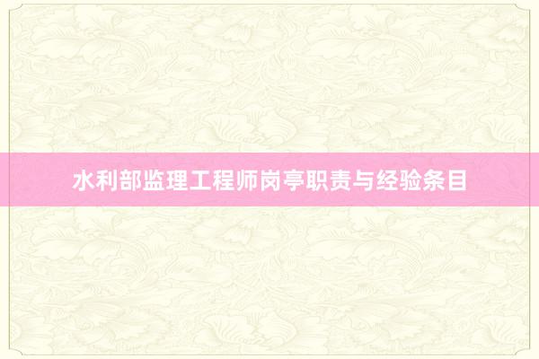 水利部监理工程师岗亭职责与经验条目